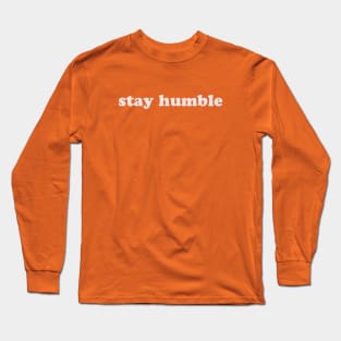 Stay Humble Long Sleeve T-Shirt